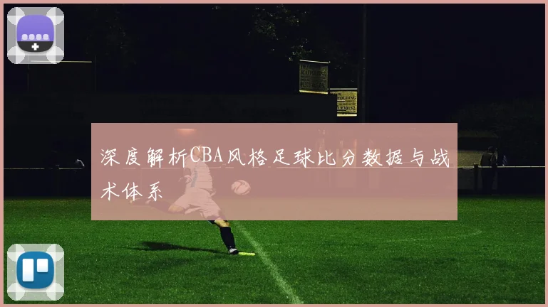 深度解析CBA风格足球比分数据与战术体系