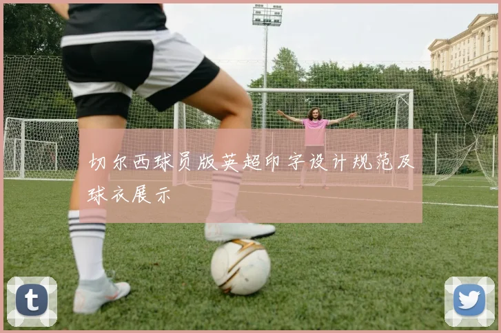 切尔西球员版英超印字设计规范及球衣展示